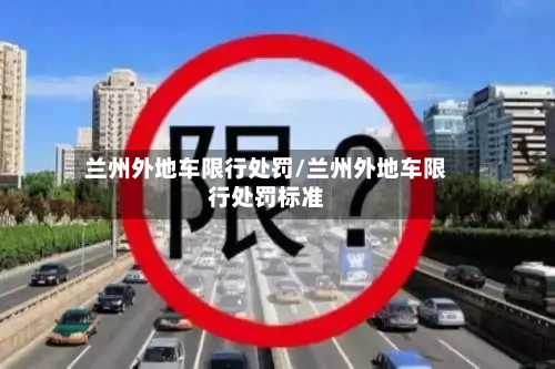 兰州外地车限行处罚/兰州外地车限行处罚标准-第2张图片