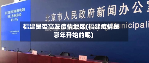福建是否高发疫情地区(福建疫情是哪年开始的呢)