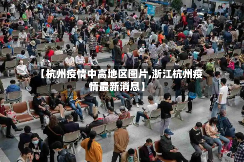 【杭州疫情中高地区图片,浙江杭州疫情最新消息】