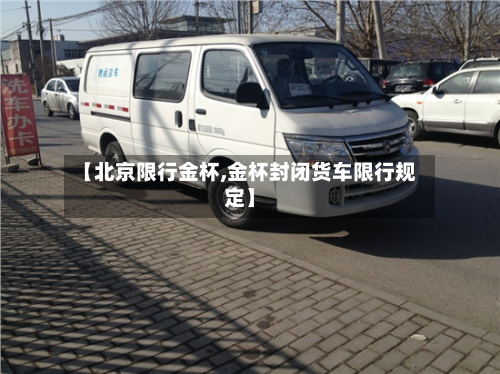 【北京限行金杯,金杯封闭货车限行规定】