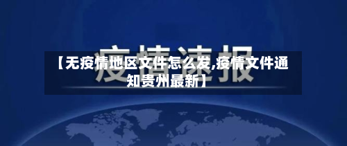 【无疫情地区文件怎么发,疫情文件通知贵州最新】