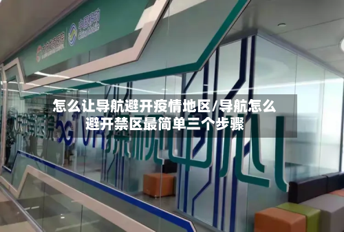 怎么让导航避开疫情地区/导航怎么避开禁区最简单三个步骤