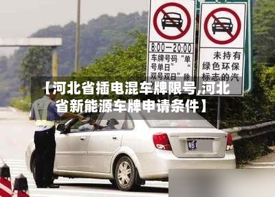 【河北省插电混车牌限号,河北省新能源车牌申请条件】-第2张图片