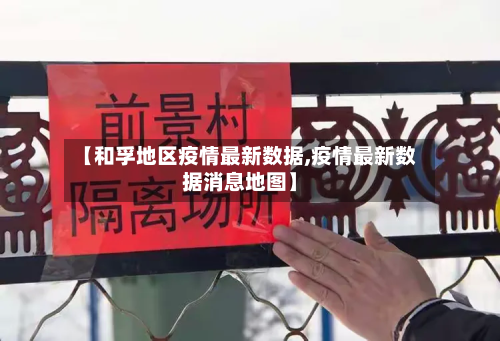 【和孚地区疫情最新数据,疫情最新数据消息地图】-第3张图片