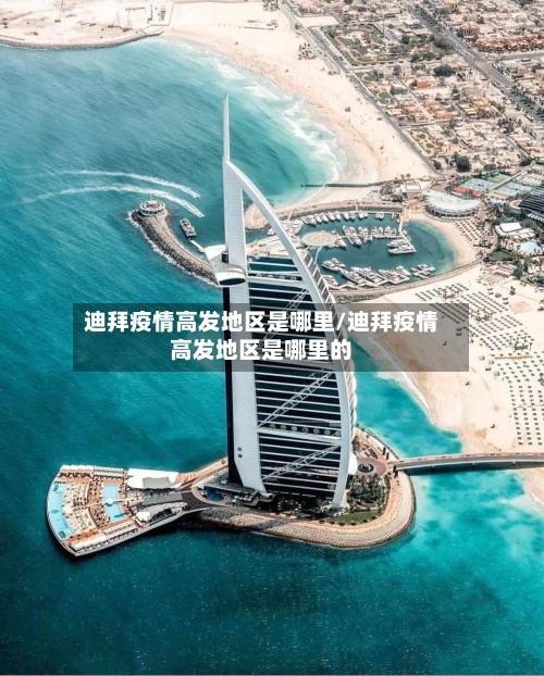 迪拜疫情高发地区是哪里/迪拜疫情高发地区是哪里的-第1张图片