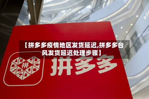【拼多多疫情地区发货延迟,拼多多台风发货延迟处理步骤】-第1张图片