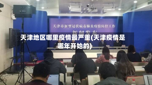 天津地区哪里疫情最严重(天津疫情是哪年开始的)-第2张图片