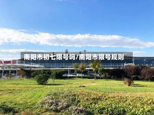 南阳市初七限号吗/南阳市限号规则-第2张图片