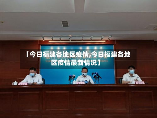 【今日福建各地区疫情,今日福建各地区疫情最新情况】
