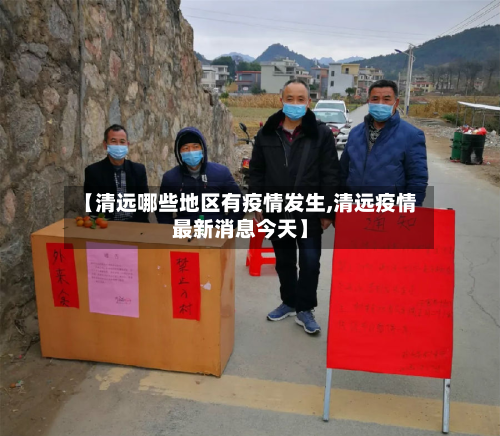 【清远哪些地区有疫情发生,清远疫情最新消息今天】