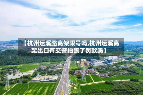 【杭州运溪路高架限号吗,杭州运溪高架出口有交警拍照了罚款吗】-第3张图片