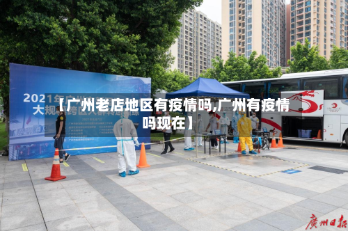 【广州老店地区有疫情吗,广州有疫情吗现在】