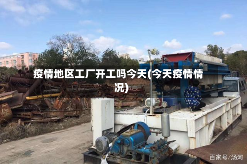 疫情地区工厂开工吗今天(今天疫情情况)