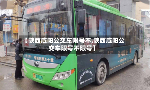 【陕西咸阳公交车限号不,陕西咸阳公交车限号不限号】