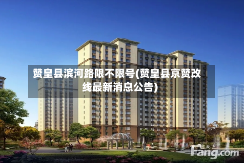 赞皇县滨河路限不限号(赞皇县京赞改线最新消息公告)