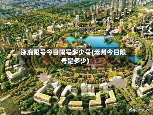 涿鹿限号今日限号多少号(涿州今日限号是多少)-第2张图片