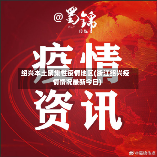 绍兴本土聚集性疫情地区(浙江绍兴疫情情况最新今日)