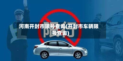 河南开封市限号查询(开封市车辆限号查询)-第2张图片