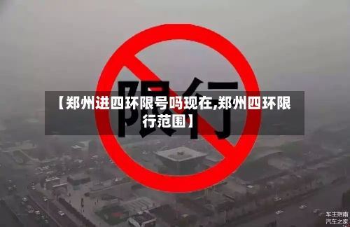 【郑州进四环限号吗现在,郑州四环限行范围】-第1张图片