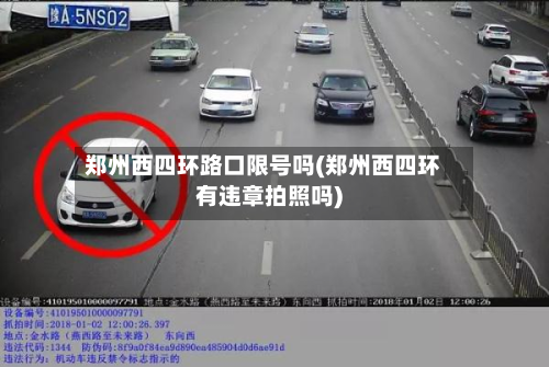 郑州西四环路口限号吗(郑州西四环有违章拍照吗)-第2张图片