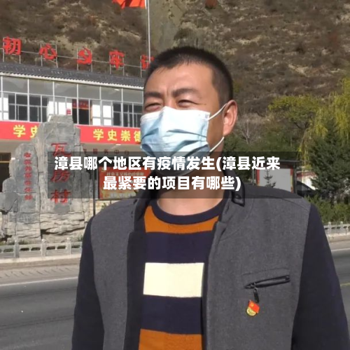 漳县哪个地区有疫情发生(漳县近来最紧要的项目有哪些)