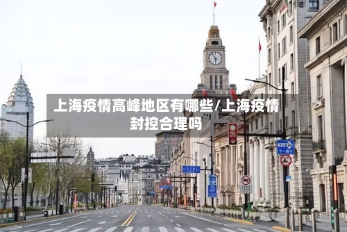 上海疫情高峰地区有哪些/上海疫情封控合理吗-第1张图片
