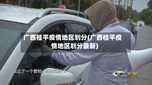 广西桂平疫情地区划分(广西桂平疫情地区划分最新)-第3张图片