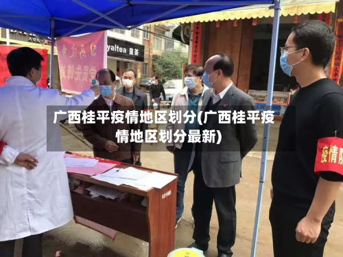 广西桂平疫情地区划分(广西桂平疫情地区划分最新)