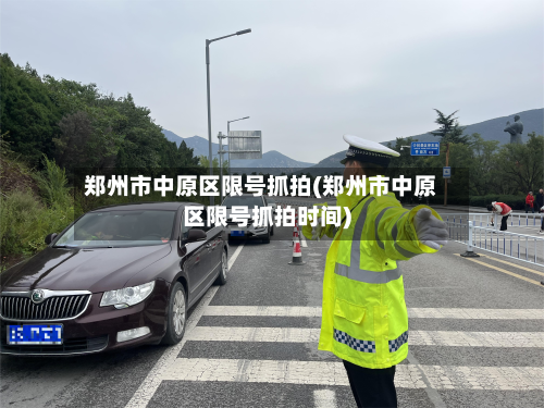 郑州市中原区限号抓拍(郑州市中原区限号抓拍时间)-第2张图片