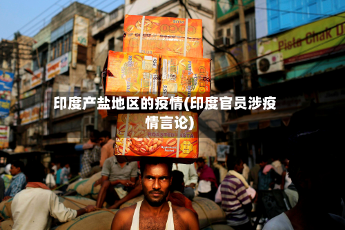 印度产盐地区的疫情(印度官员涉疫情言论)-第3张图片