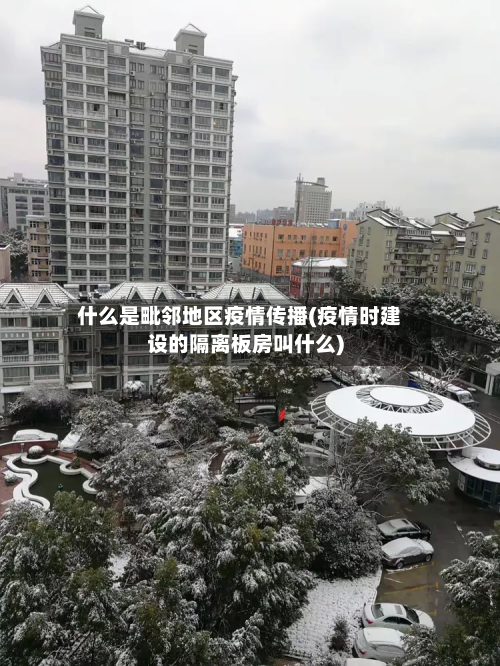 什么是毗邻地区疫情传播(疫情时建设的隔离板房叫什么)