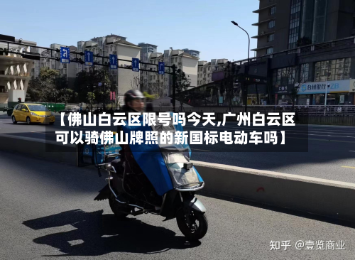 【佛山白云区限号吗今天,广州白云区可以骑佛山牌照的新国标电动车吗】-第3张图片