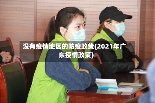 没有疫情地区的防疫政策(2021年广东疫情政策)