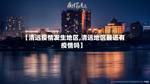 【清远疫情发生地区,清远地区最近有疫情吗】-第1张图片