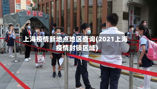 上海疫情新地点地区查询(2021上海疫情封锁区域)-第1张图片