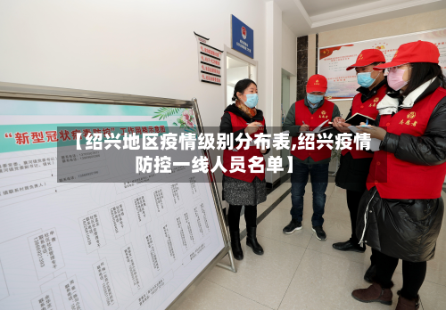 【绍兴地区疫情级别分布表,绍兴疫情防控一线人员名单】-第3张图片