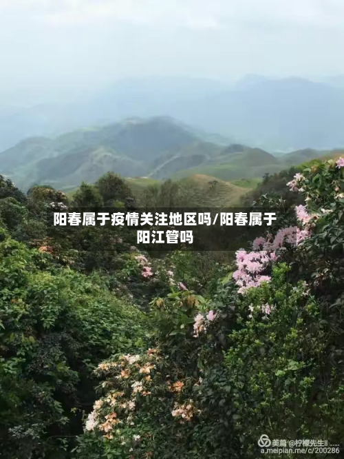 阳春属于疫情关注地区吗/阳春属于阳江管吗