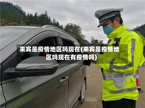 来宾是疫情地区吗现在(来宾是疫情地区吗现在有疫情吗)-第2张图片