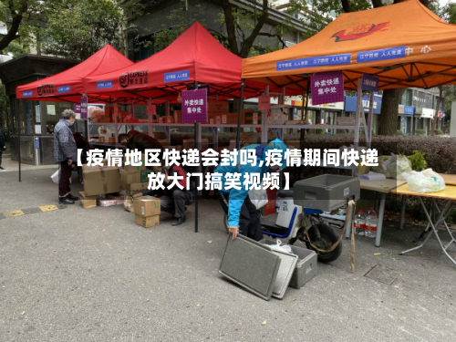 【疫情地区快递会封吗,疫情期间快递放大门搞笑视频】-第3张图片