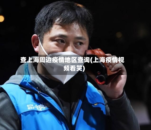 查上海周边疫情地区查询(上海疫情视频看哭)-第3张图片