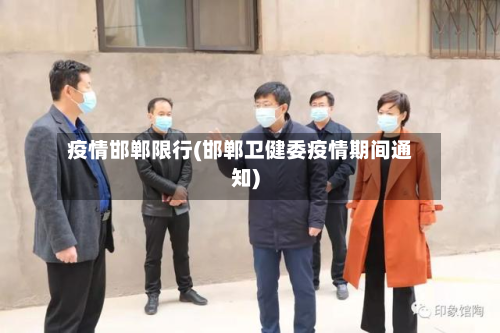 疫情邯郸限行(邯郸卫健委疫情期间通知)