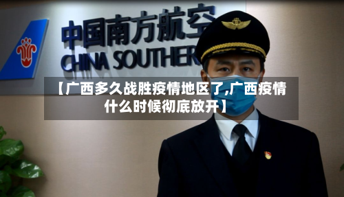 【广西多久战胜疫情地区了,广西疫情什么时候彻底放开】