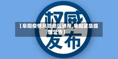 【阜阳疫情风险地区通报,阜阳紧急提醒公告】