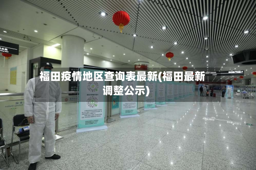福田疫情地区查询表最新(福田最新调整公示)-第2张图片