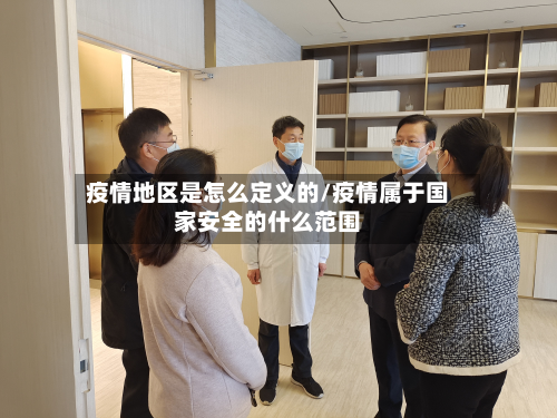 疫情地区是怎么定义的/疫情属于国家安全的什么范围-第2张图片