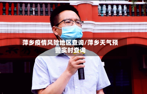 萍乡疫情风险地区查询/萍乡天气预警实时查询-第2张图片