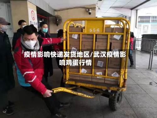 疫情影响快递发货地区/武汉疫情影响鸡蛋行情-第2张图片
