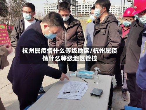 杭州属疫情什么等级地区/杭州属疫情什么等级地区管控