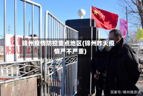 锦州疫情防控重点地区(锦州昨天疫情严不严重)-第2张图片