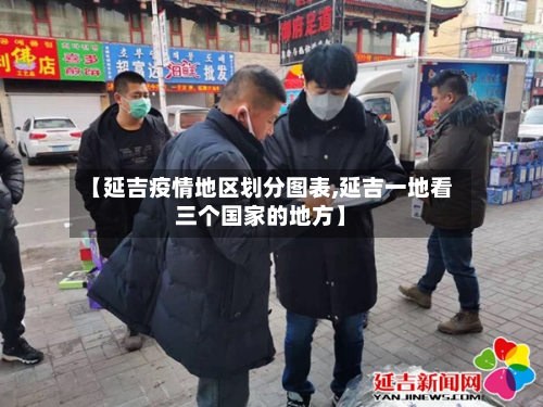 【延吉疫情地区划分图表,延吉一地看三个国家的地方】-第3张图片